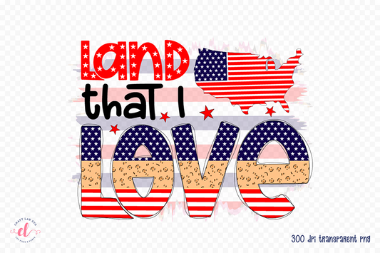Land That I Love PNG - Patriotic Sublimation Design