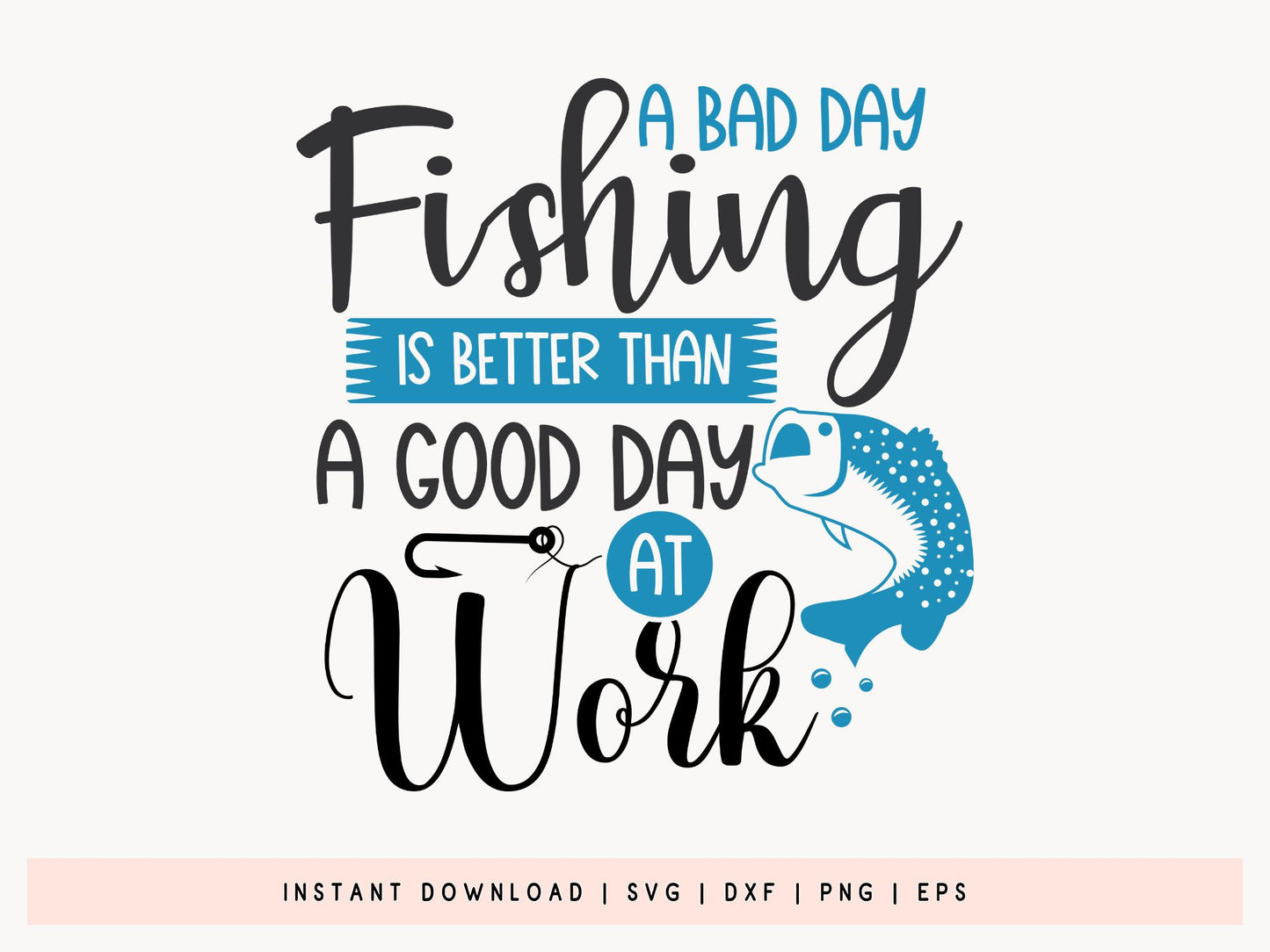 A Bad Day Fishing is Better Than A Good Day at Work SVG