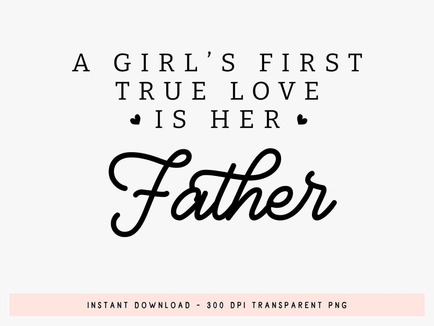 A Girl's First True Love is Her Father SVG File