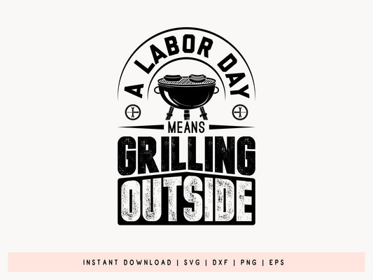 A Labor Day Means Grilling Outside SVG Funny