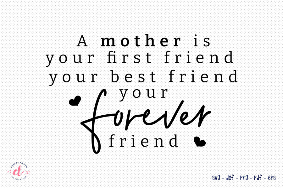 A Mother is Your First Friend, Mothers Day SVG