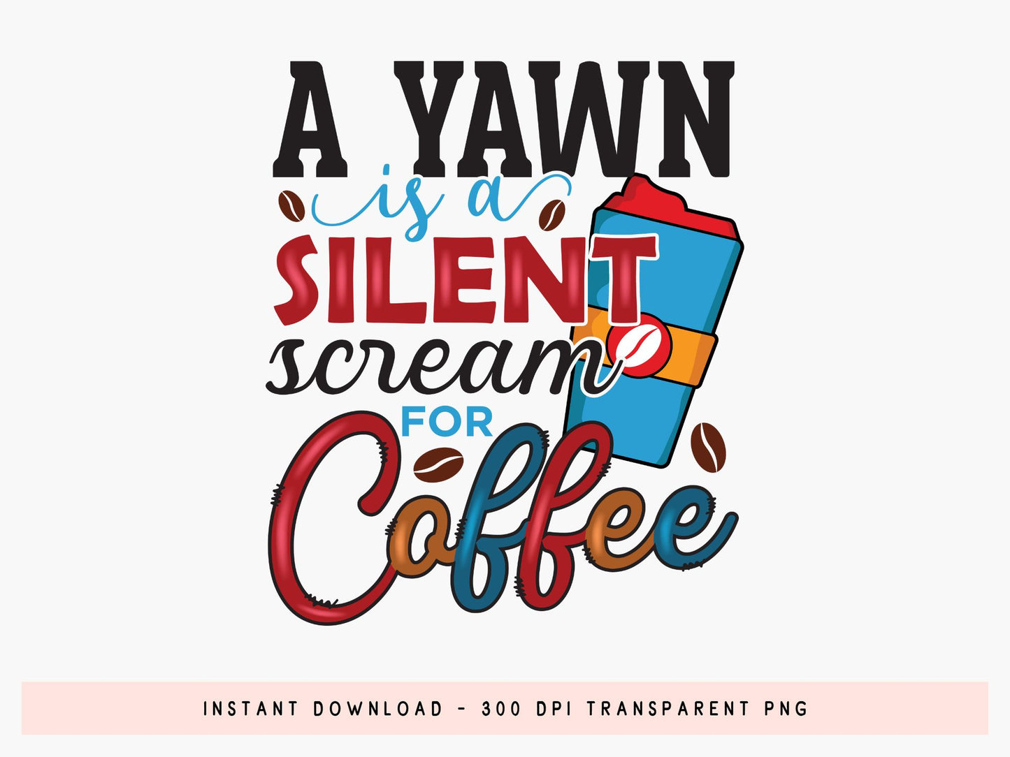 A Yawn is a Silent Scream for Coffee Sublimation PNG