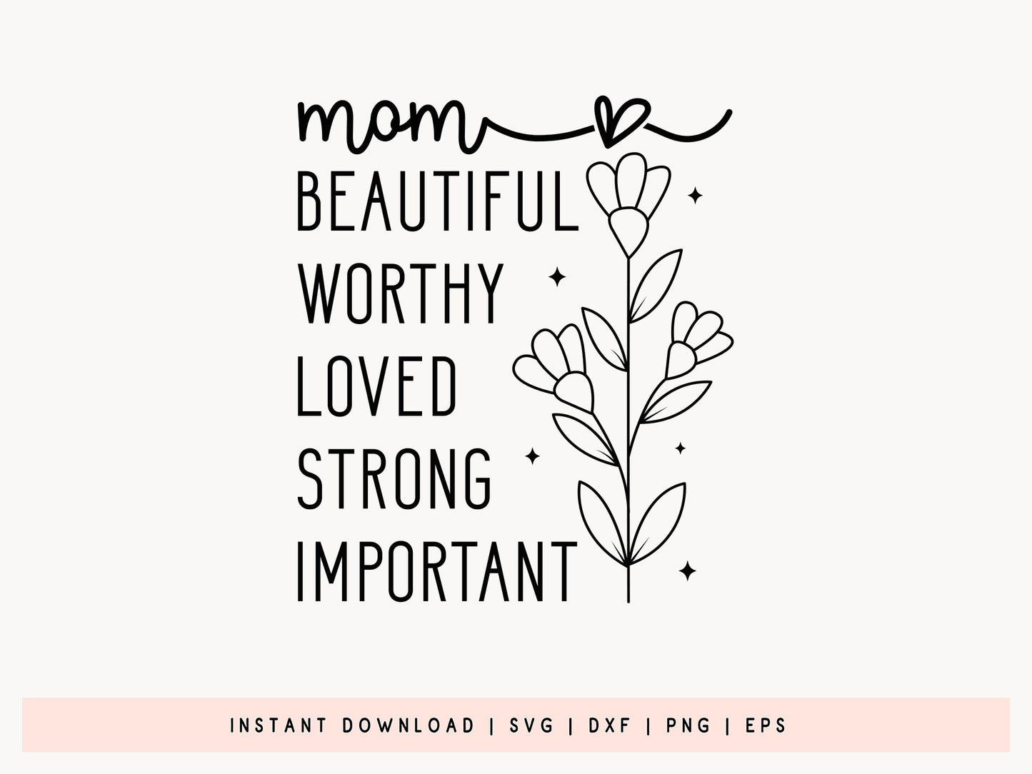 Beautiful Worthy Loved Strong Important Mom SVG File