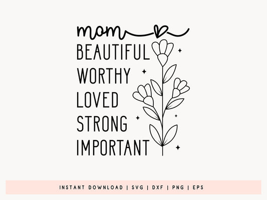 Beautiful Worthy Loved Strong Important Mom SVG File