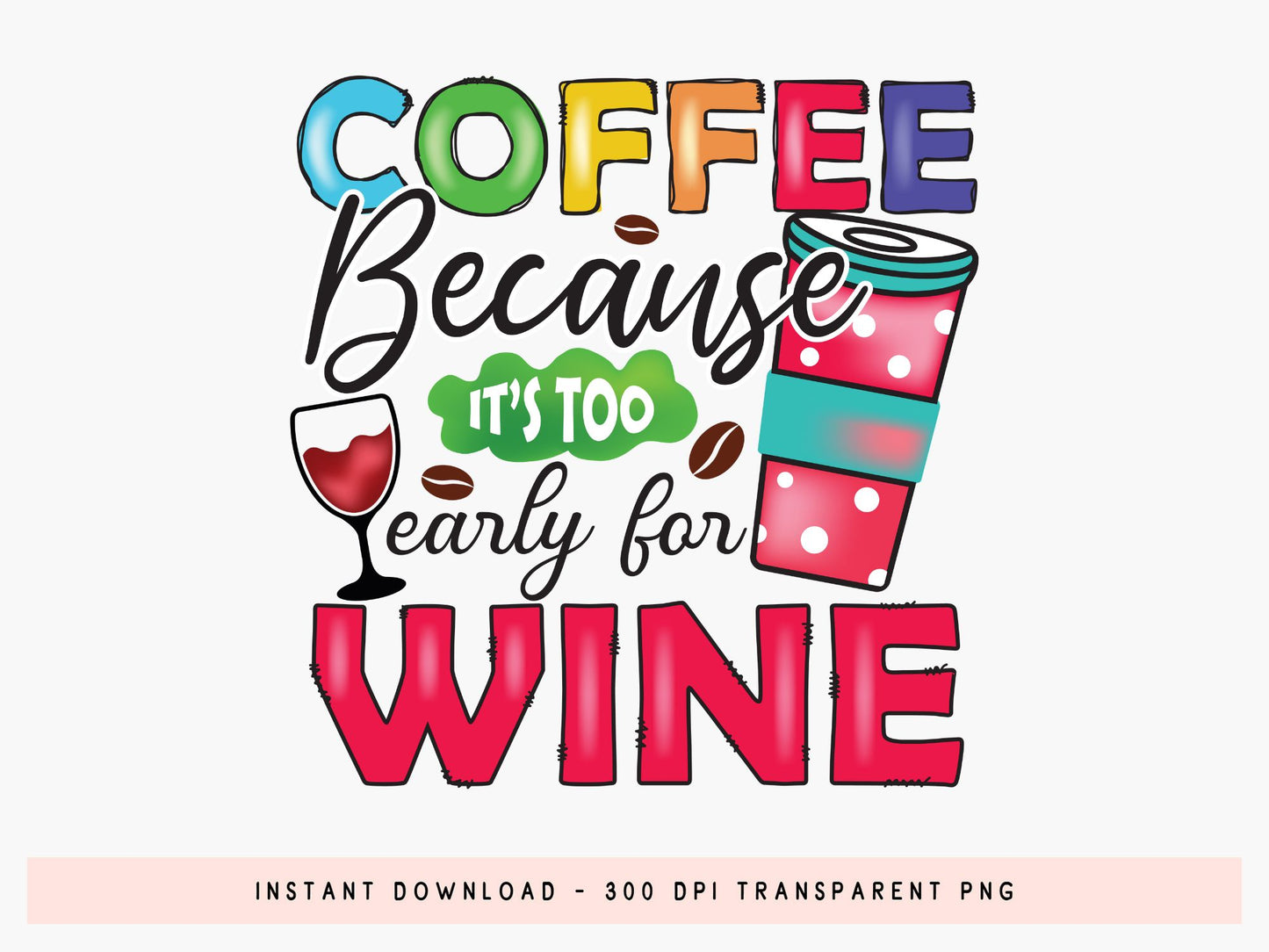 Coffee Because It's Too Early for Wine Saying Sublimation