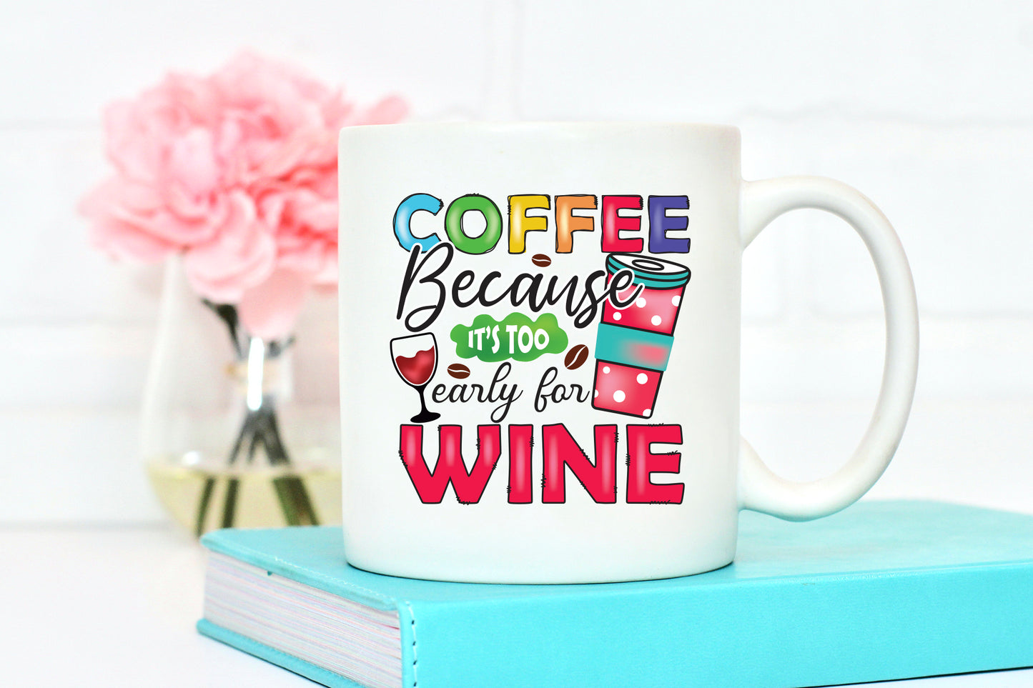 Coffee Because It's Too Early for Wine Saying Sublimation
