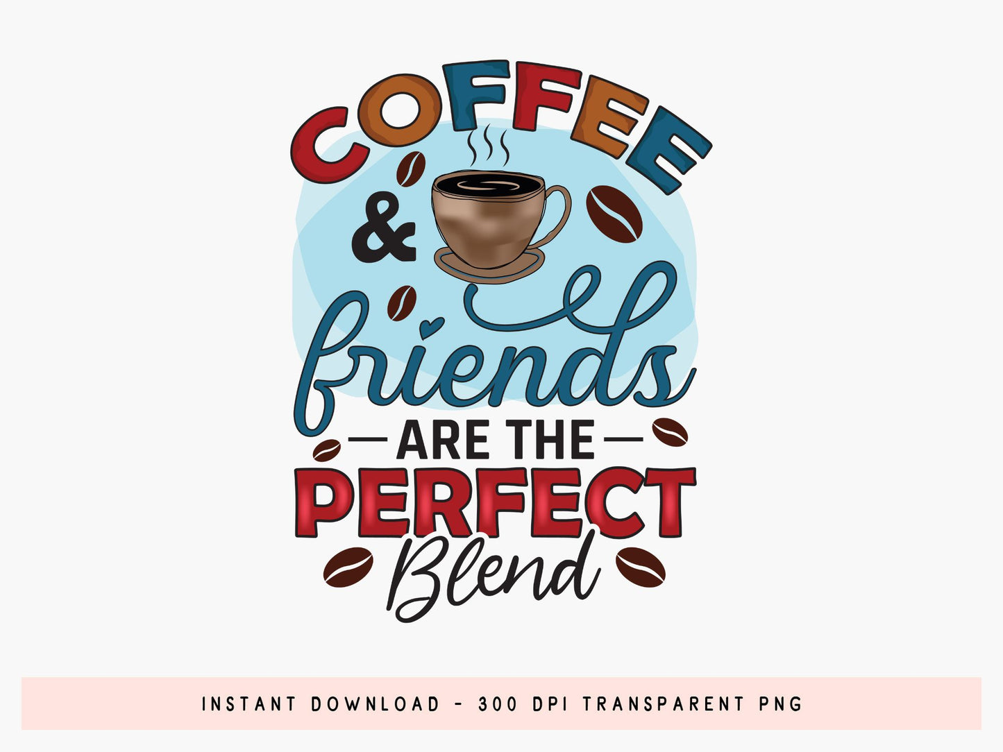 Coffee & Friends are the Perfect Blend Quote Sublimation