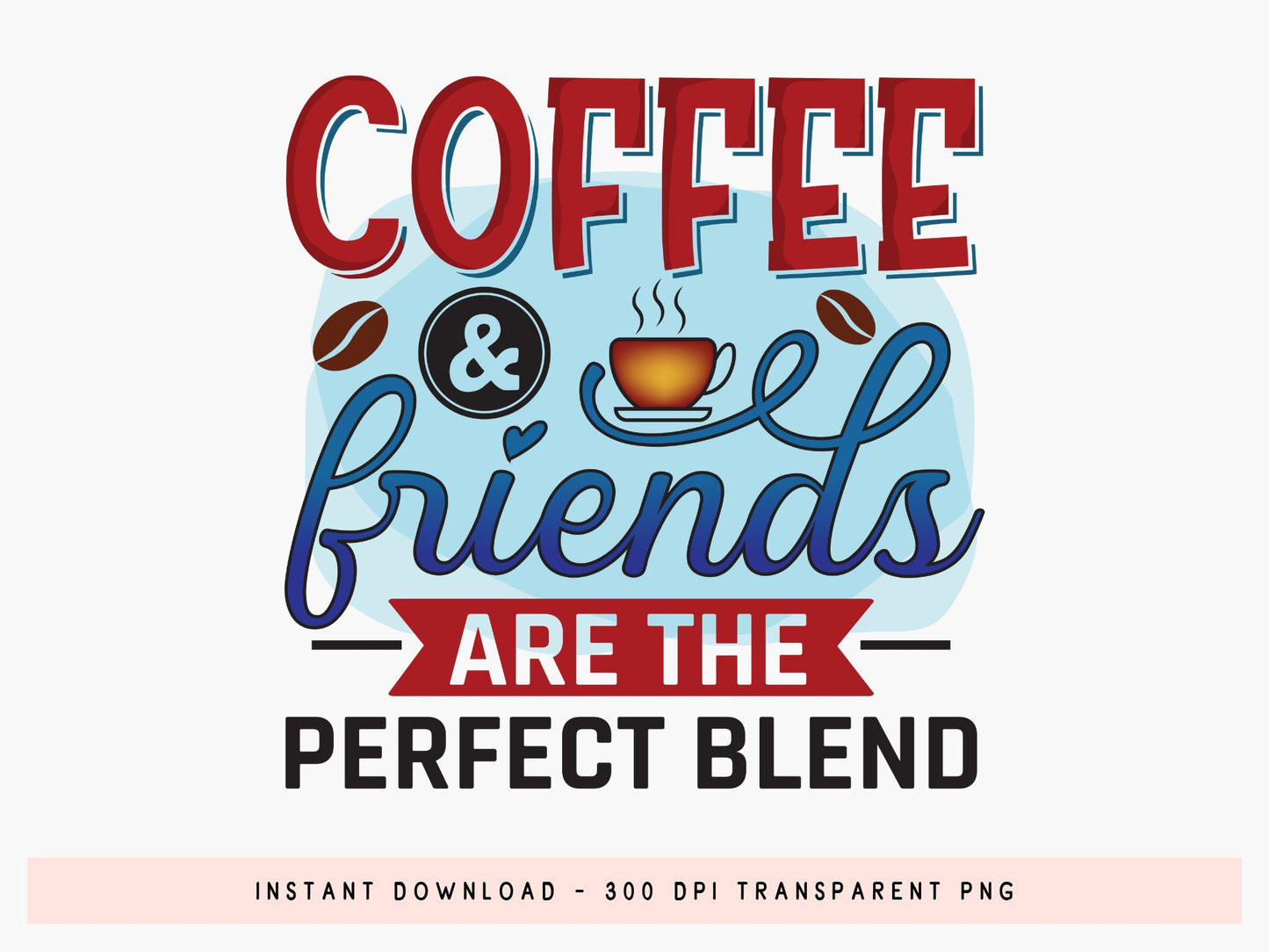 Coffee & Friends are the Perfect Blend Sublimation Print