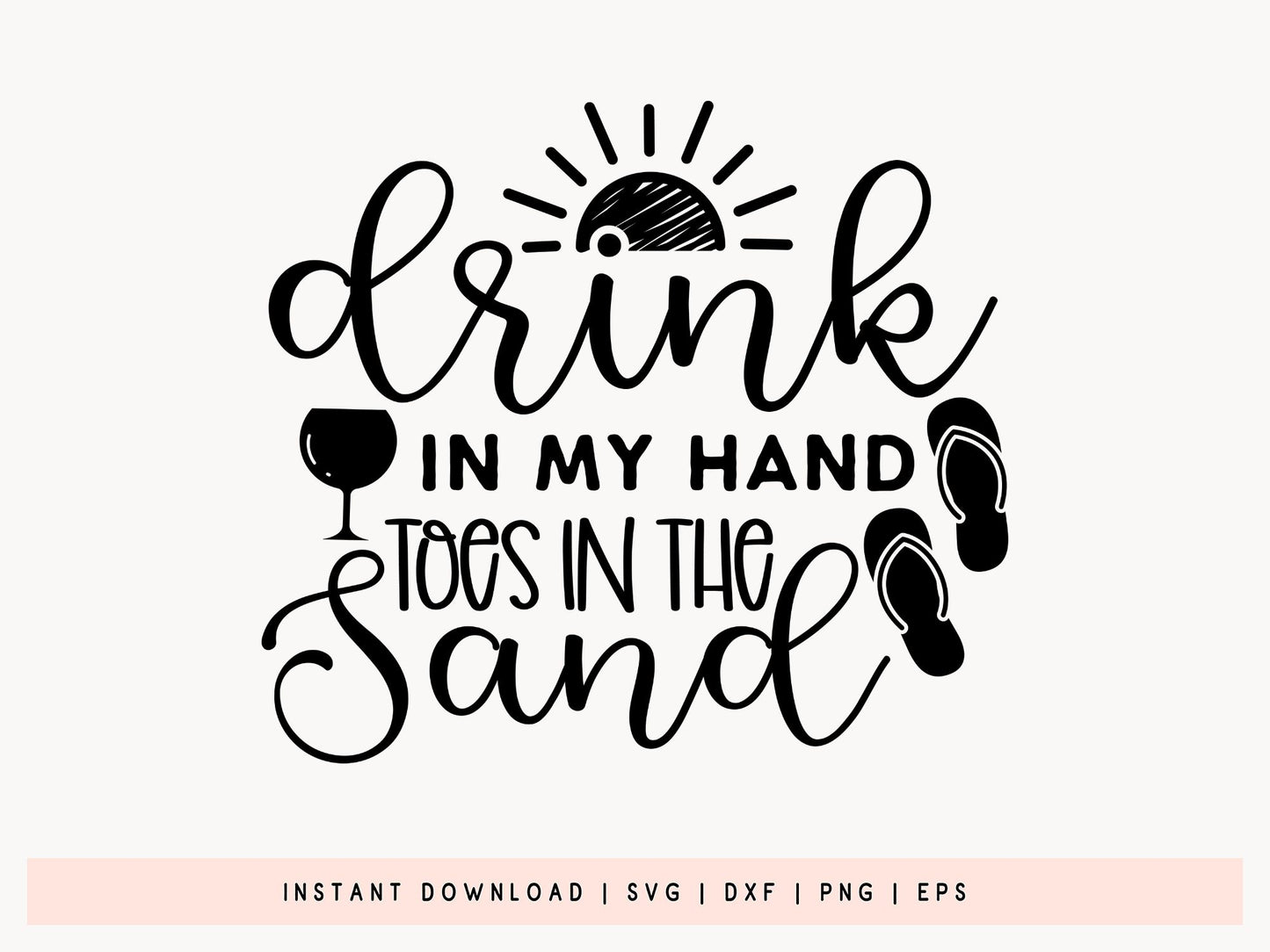 Drink in My Hand Toes in the Sand, Funny Beach SVG