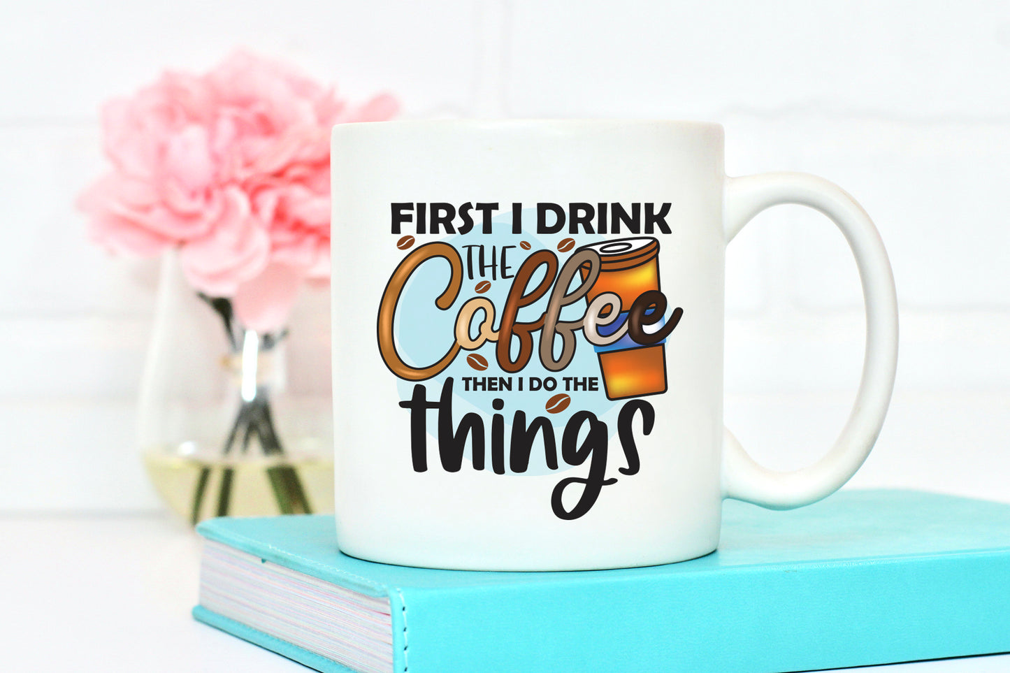 First I Drink the coffee Then I Do the Things Sublimation