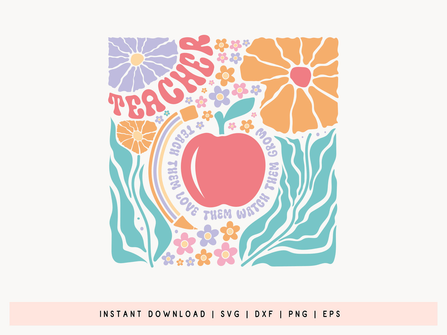 Floral Teacher Teach Them Love Them Watch Them Grow SVG