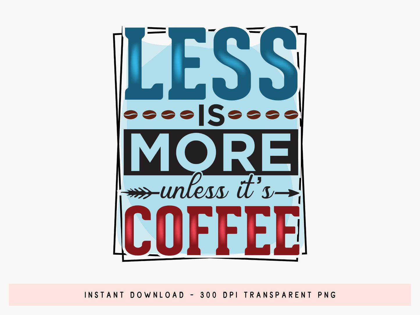 Funny Less is More Unless It's Coffee Sublimation