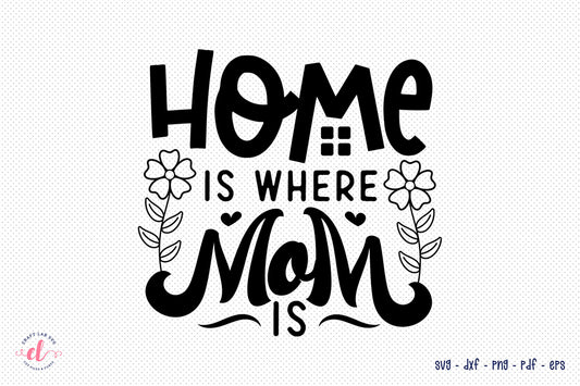 Home is Where Mom is - Mother's Day SVG Design