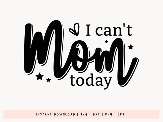 I Can't Mom Today, Mother's Day SVG Design