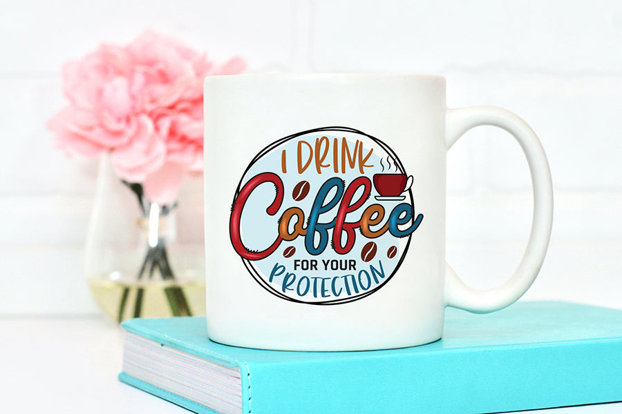 I Drink Coffee for Your Protection Sublimation PNG