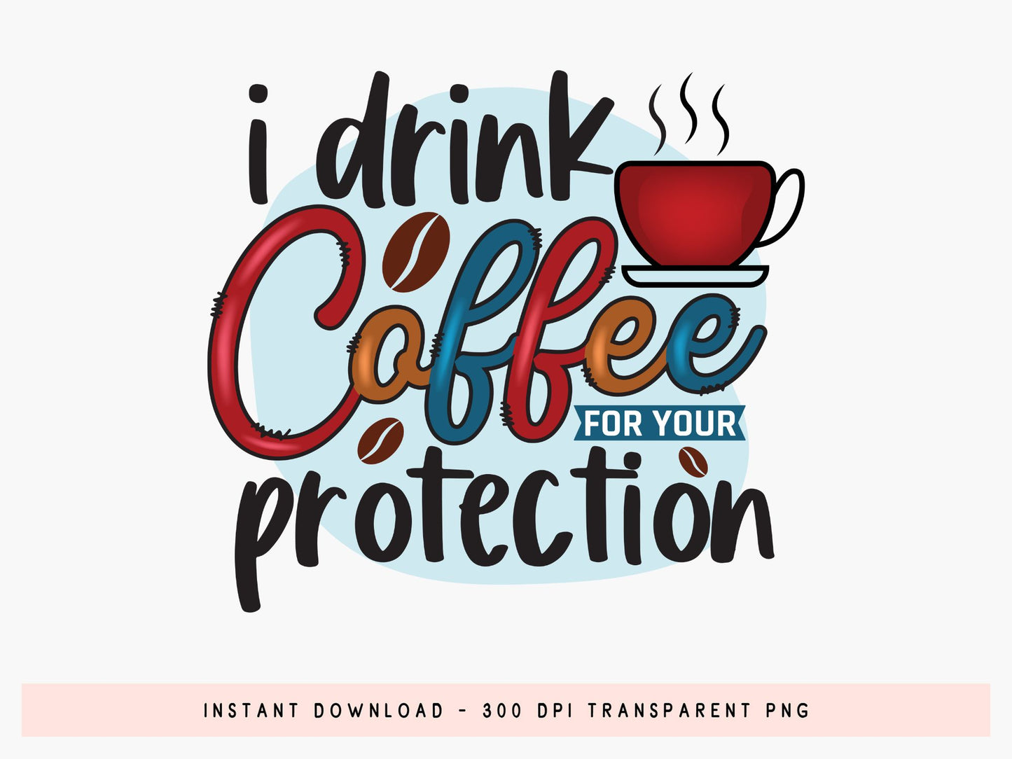 I Drink Coffee for Your Protection Sublimation Print