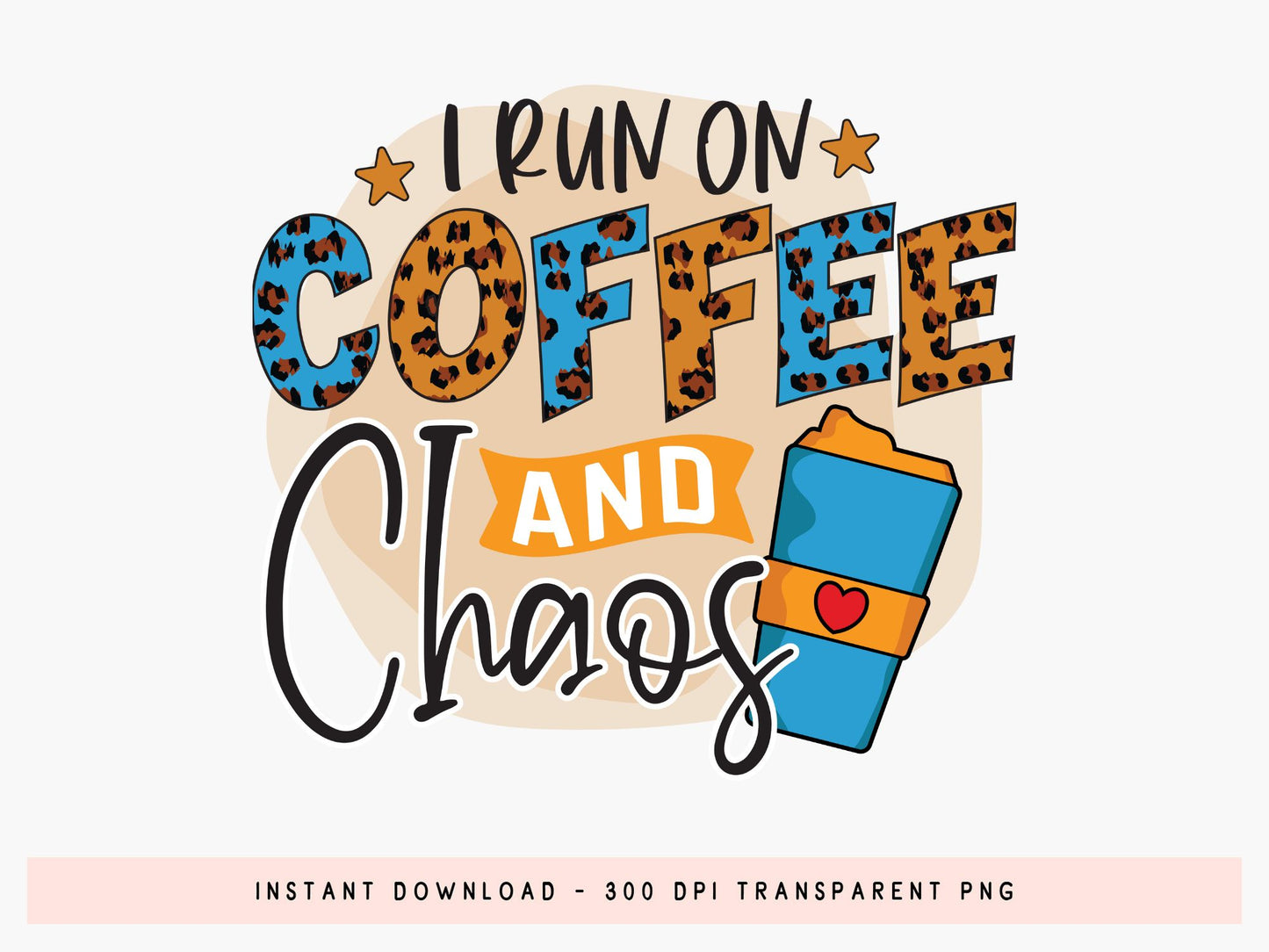 I Run on Coffee and Chaos Sublimation