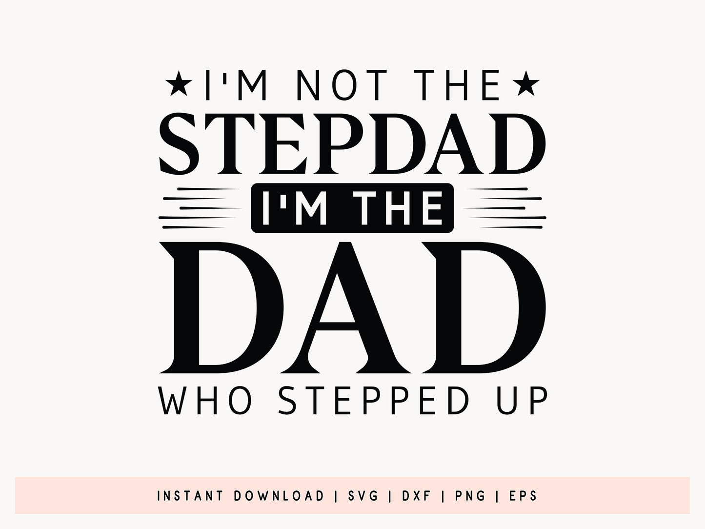 I'm Not the Stepdad I'm the Dad Who Stepped Up SVG