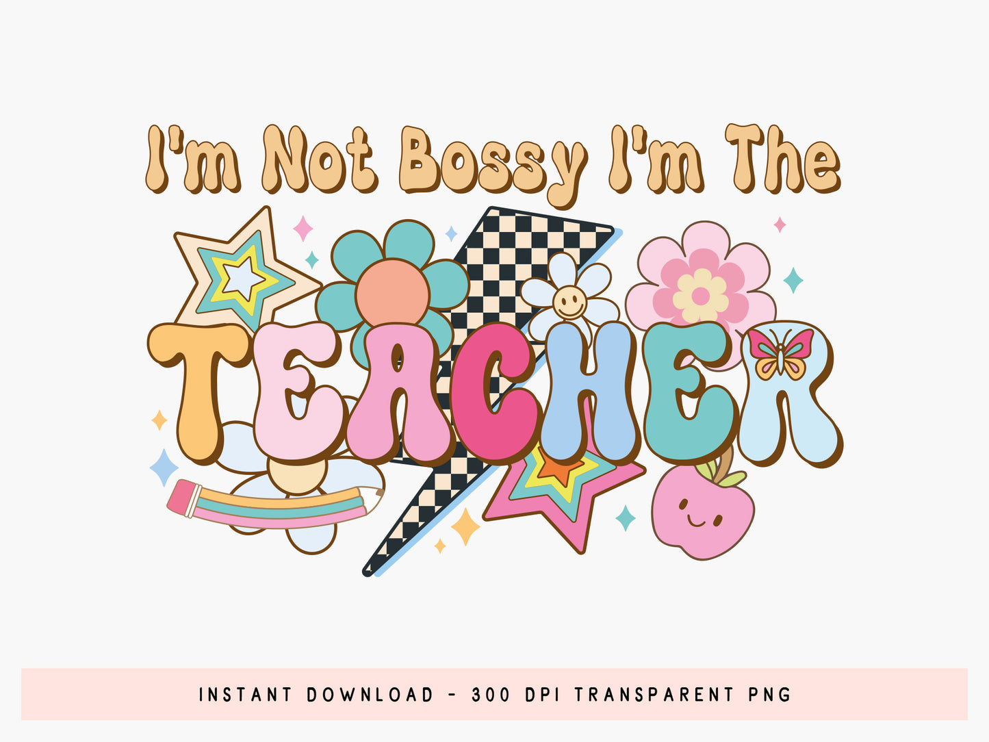 I'm not Bossy I'm the Teacher Groovy Sublimation Funny