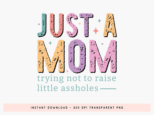 Just A Mom Trying Not To Raise Little Assholes PNG