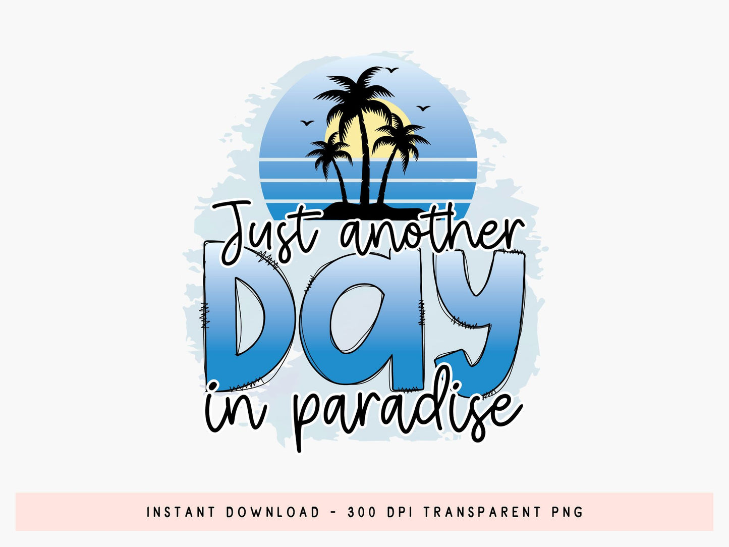 Just Another Day in Paradise, Beach PNG Sublimation