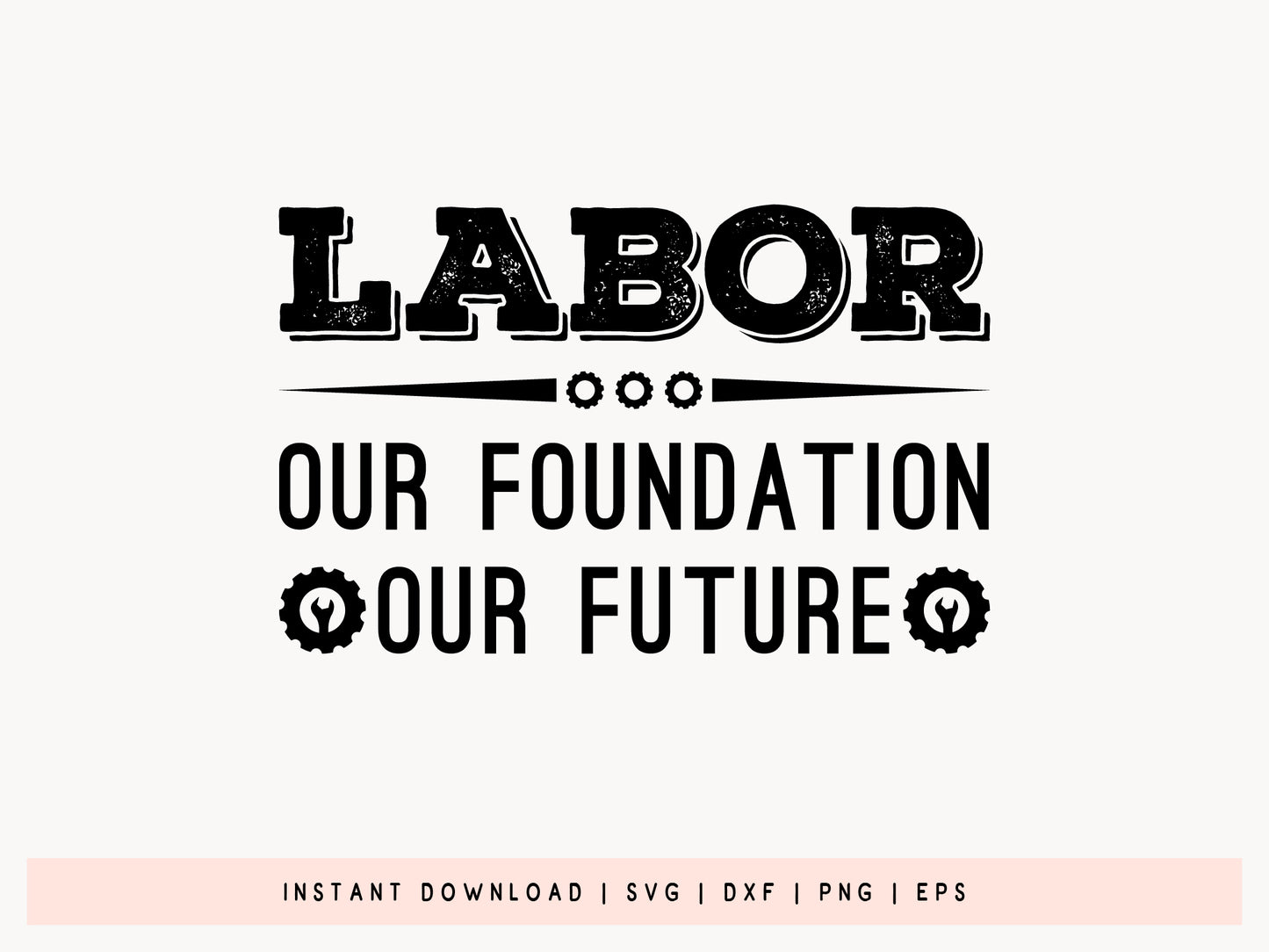 Labor Our Foundation Our Future SVG Cricut