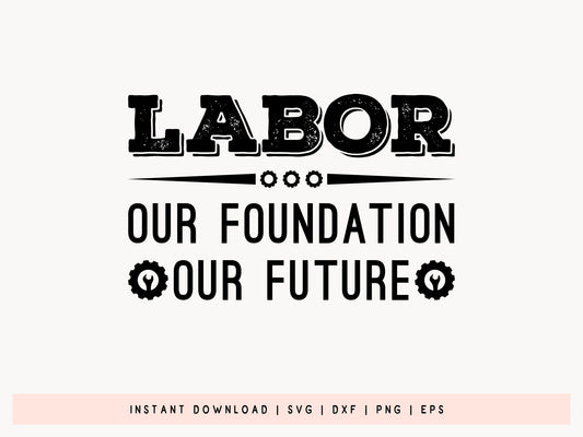 Labor Our Foundation Our Future SVG Cricut