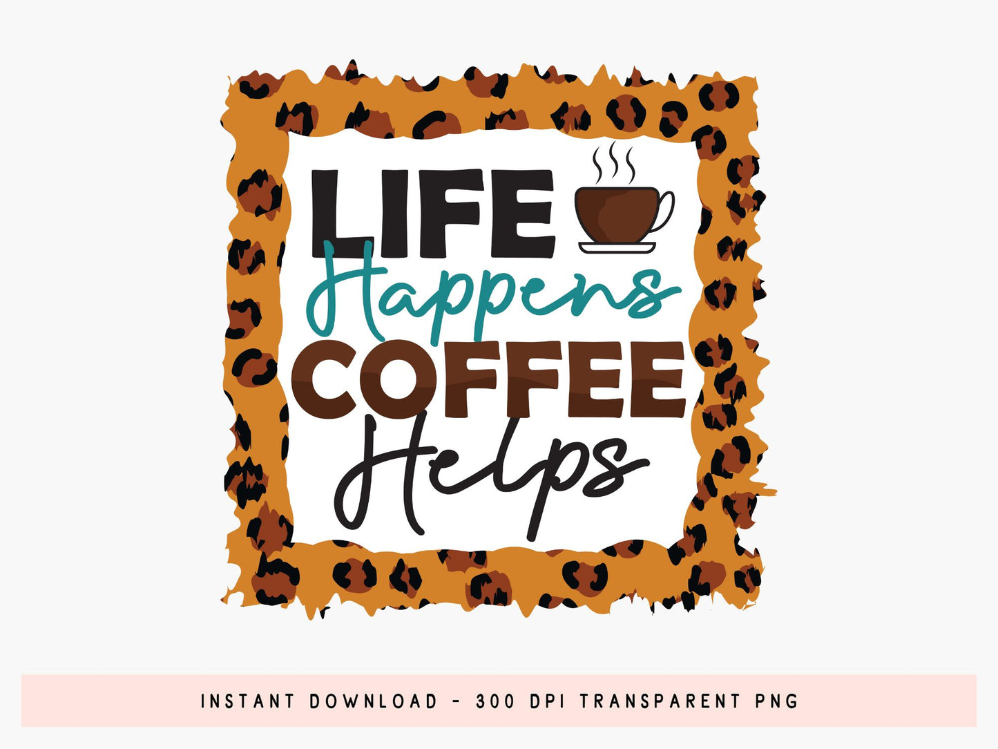 Life Happens Coffee Helps Quote Sublimation