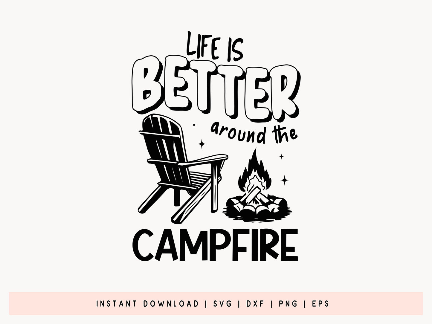 Life is Better Around the Campfire, Camping SVG File