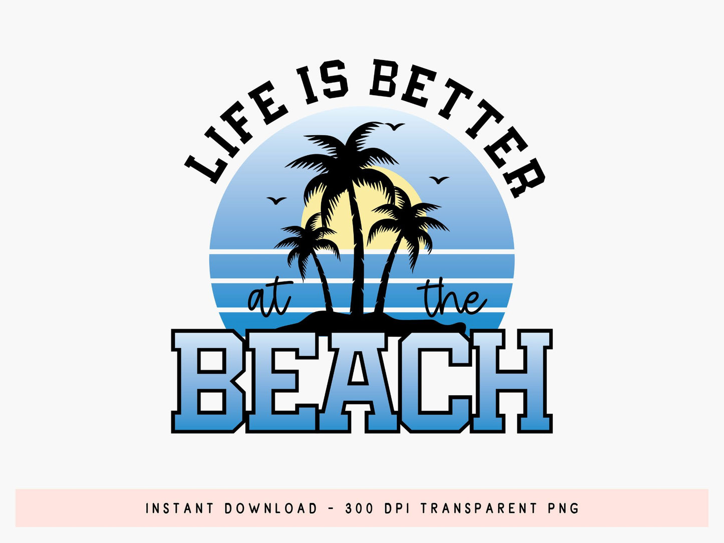 Life is Better at the Beach PNG Sublimation