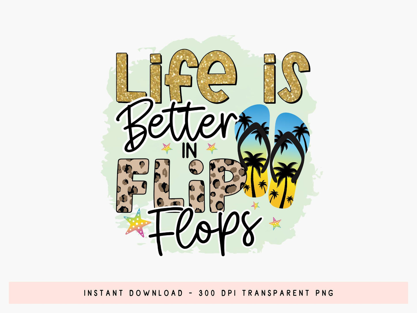 Life is Better in Flip Flops, Beach Sublimation