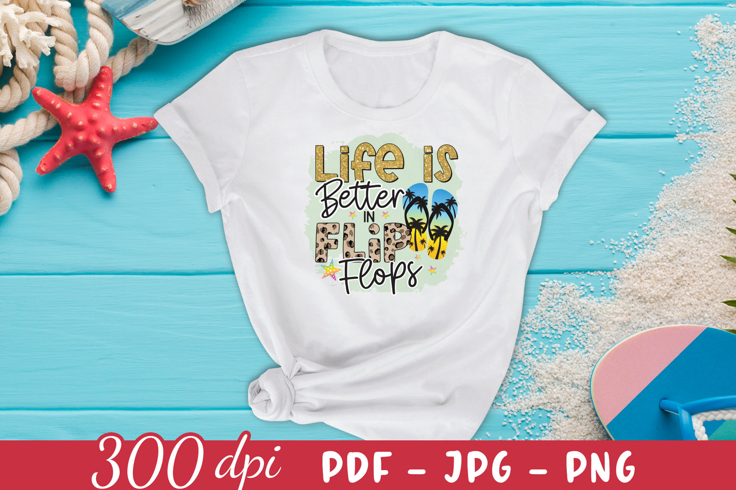 Life is Better in Flip Flops, Beach Sublimation