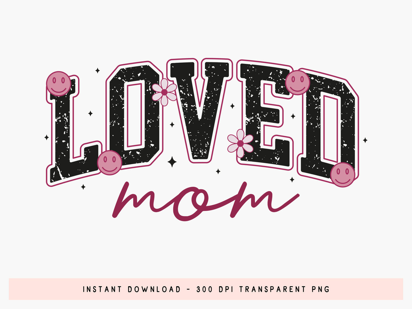 Loved Mom, Mother's Day PNG Sublimation