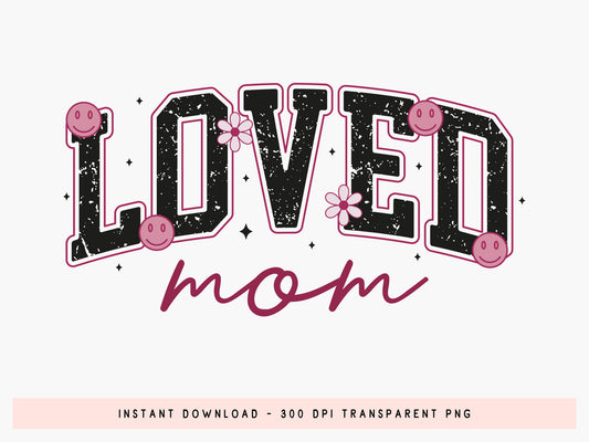 Loved Mom, Mother's Day PNG Sublimation