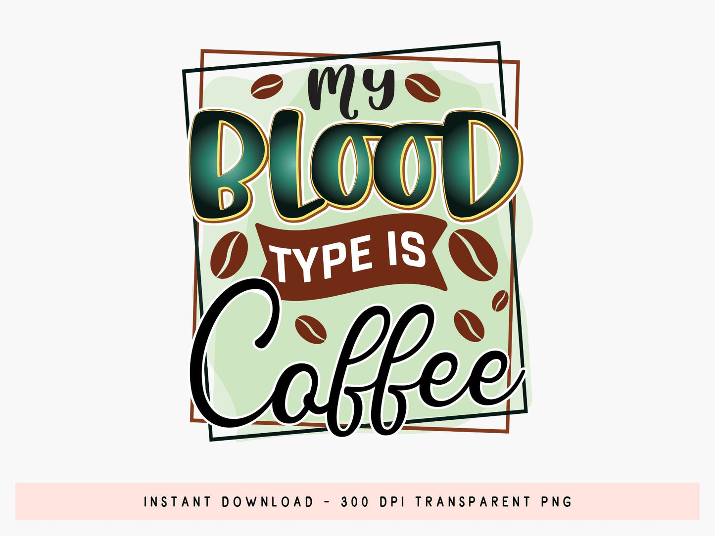 My Blood Type is Coffee PNG Sublimation