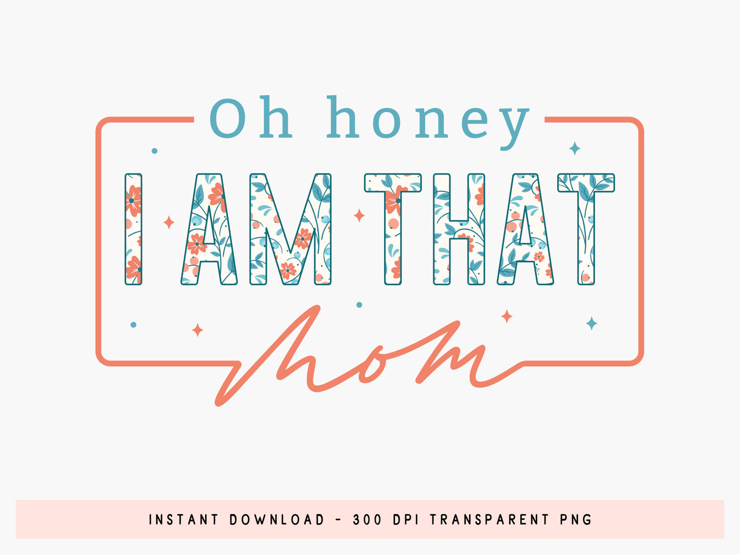 Oh Honey I Am That Mom, Mother's Day Sublimation