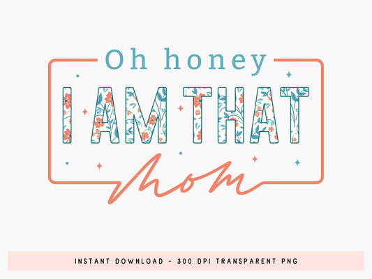 Oh Honey I Am That Mom, Mother's Day Sublimation