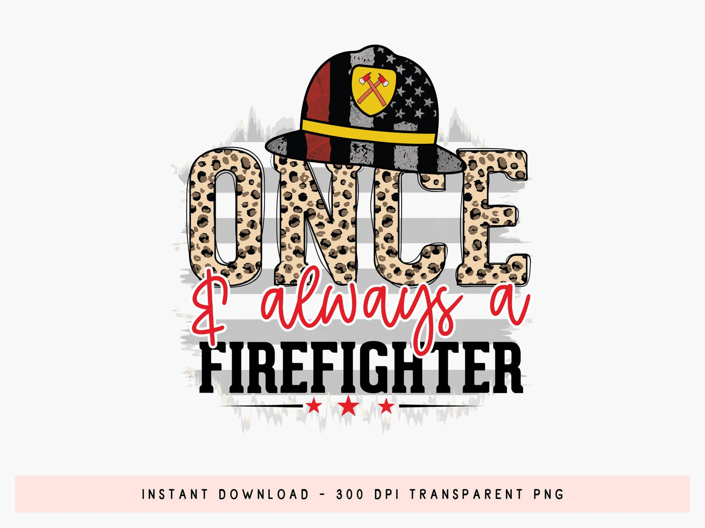 Once & Always A Firefighter PNG Sublimation