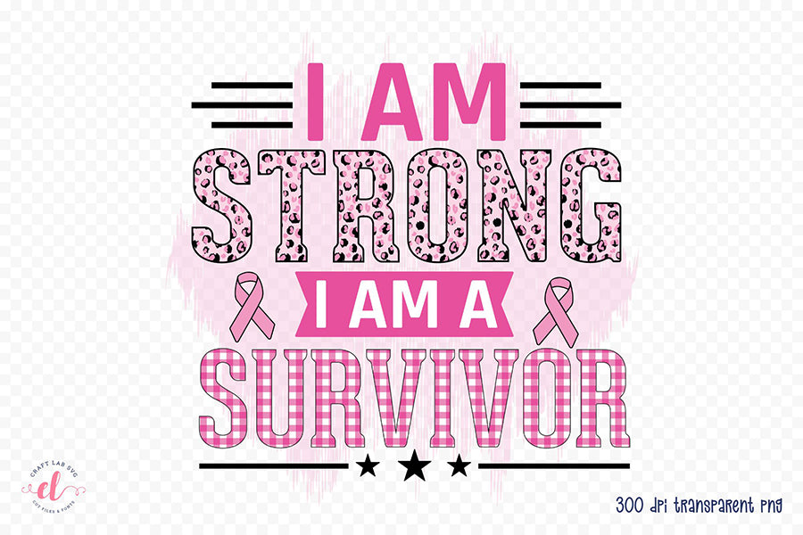 I Am Strong I Am a Survivor PNG Sublimation