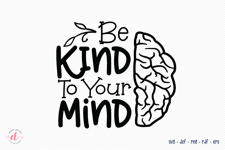 Be Kind to Your Mind - Mental Health SVG Cut File