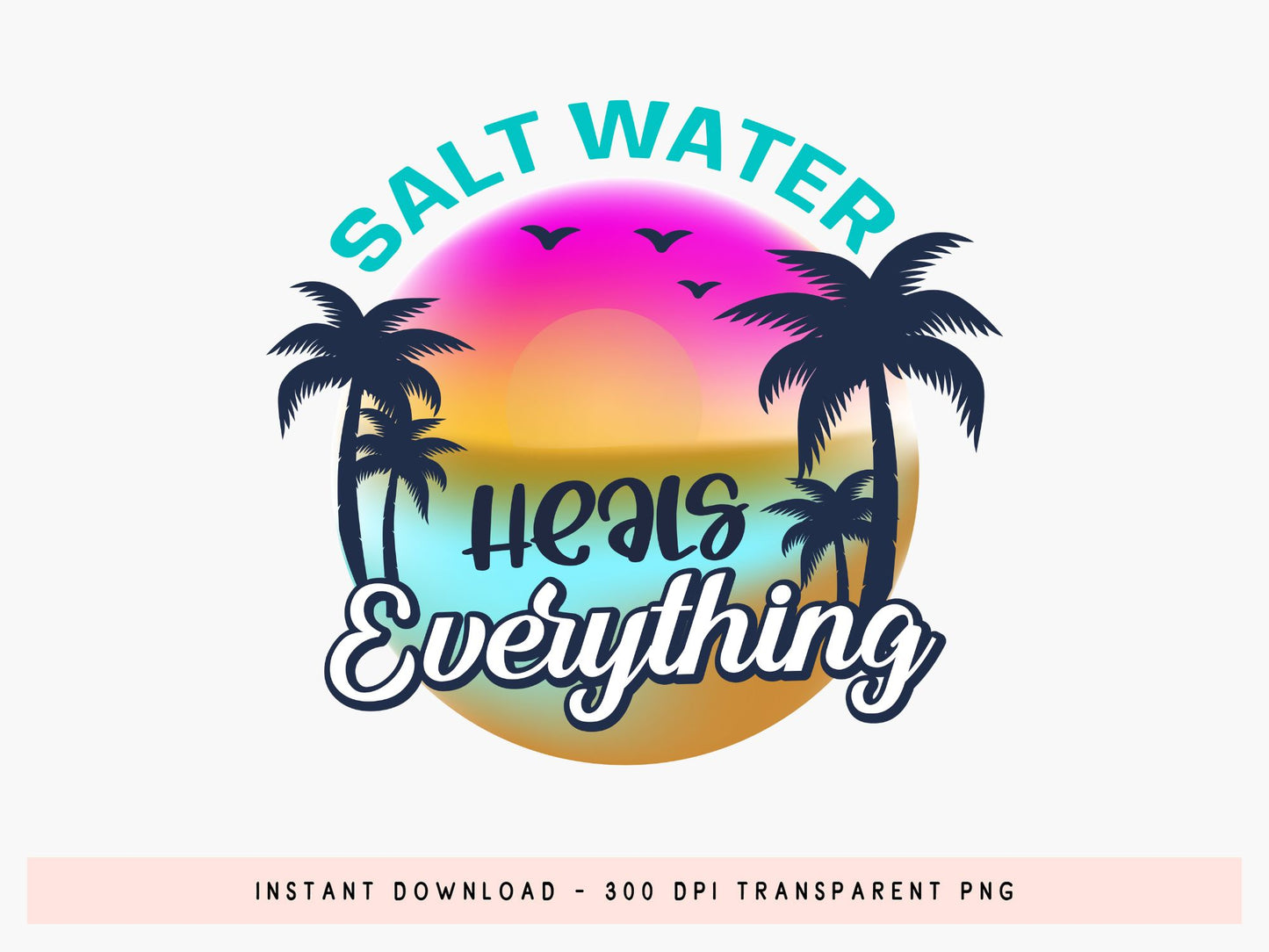 Salt Water Heals Everything, Summer Sublimation PNG