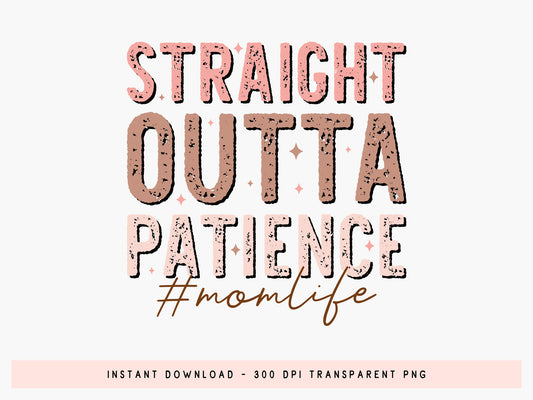 Straight Outta Patience, Mom Life Sublimation PNG
