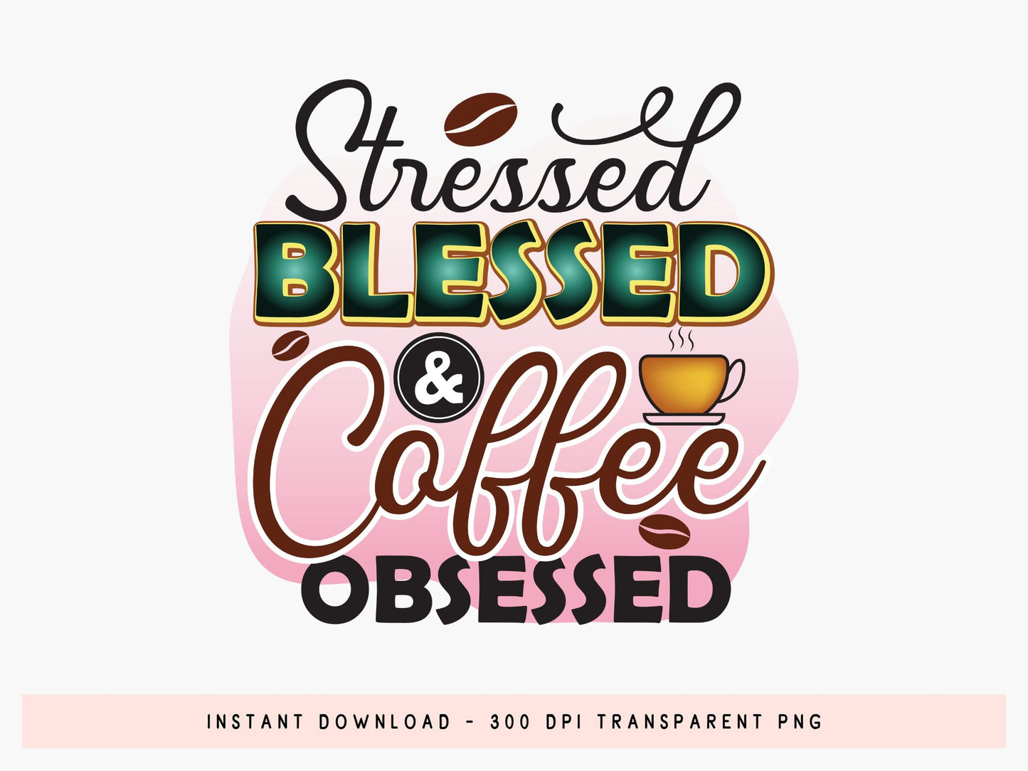 Stressed Blessed & Coffee Obsessed Sublimation