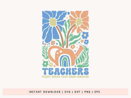 Teachers Plant Seeds That Grow Forever Flower SVG