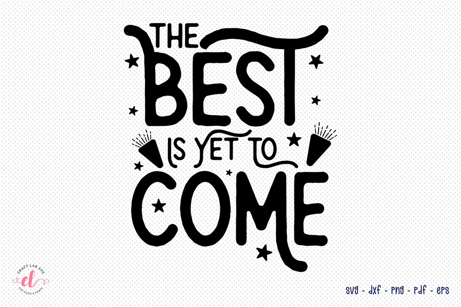 The Best is Yet to Come SVG, Funny New Years Shirt