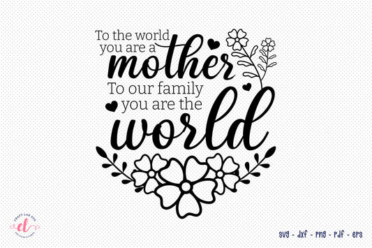 To The World You A Mother - Mothers Day SVG