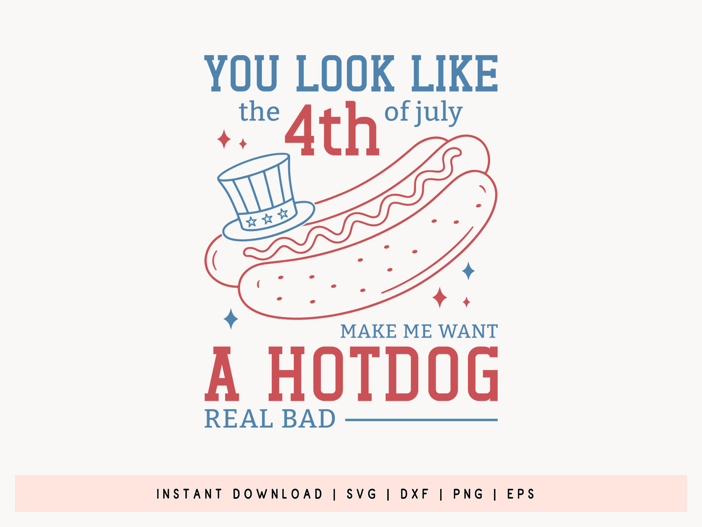 You Look Like the 4th of July Make Me Want A Hot Dog SVG