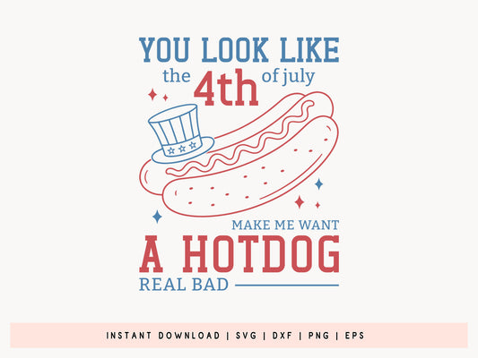 You Look Like the 4th of July Make Me Want A Hot Dog SVG