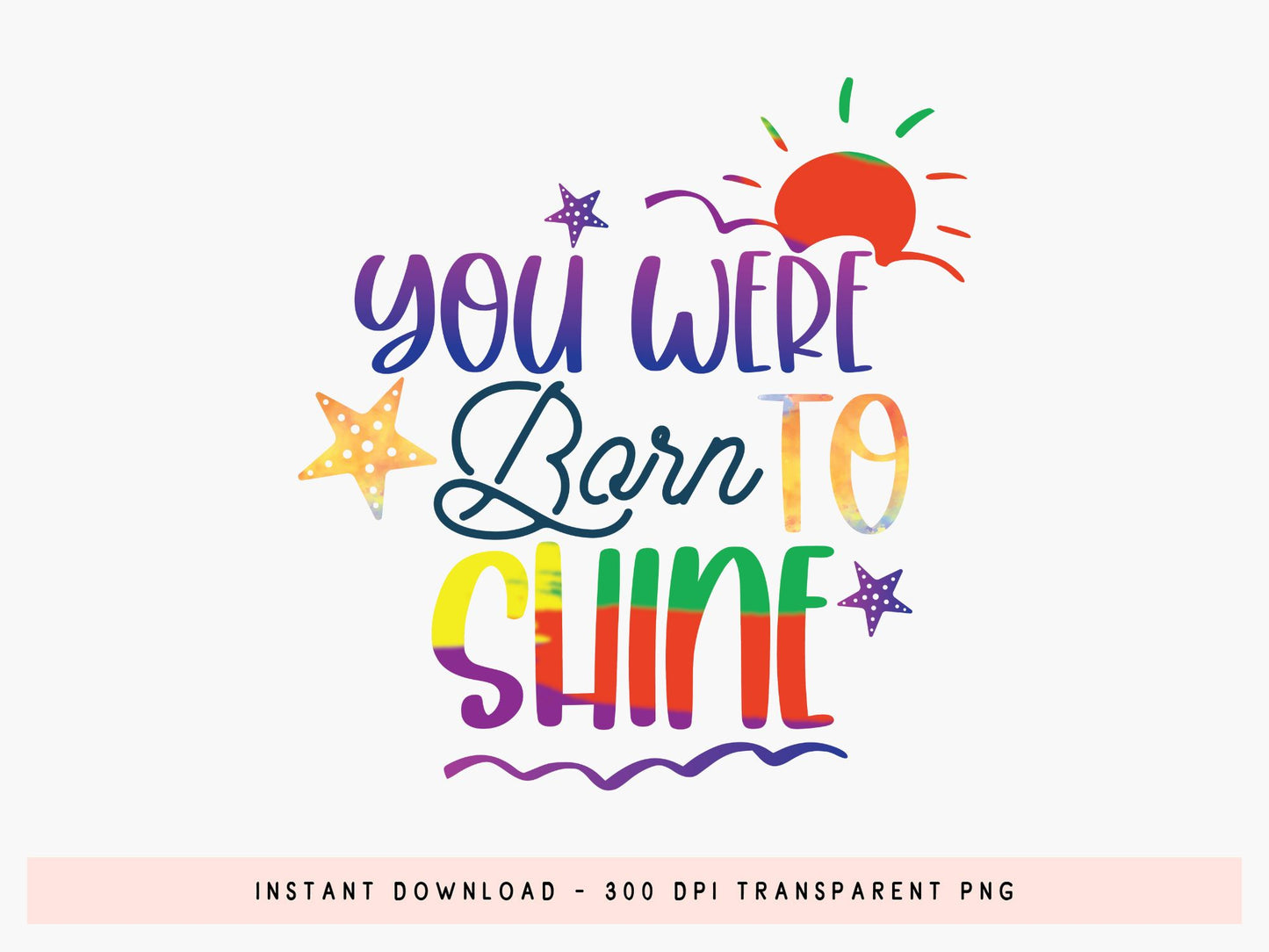 You Were Born To Shine, Summer Sublimation PNG