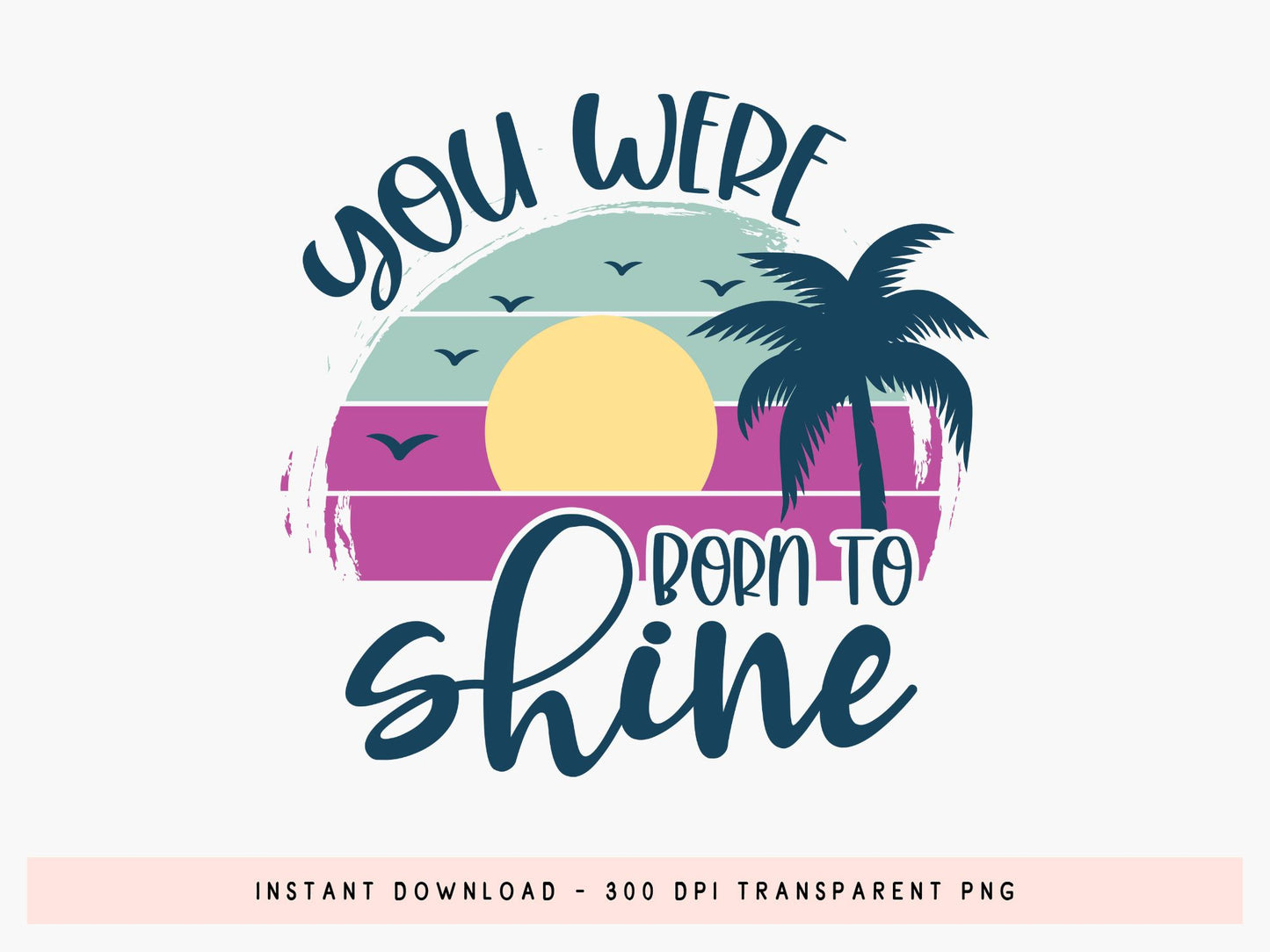 You Were Born to Shine, Summer Sublimation Design